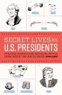 secret lives of the u s presidents strange stories and shocking trivia from