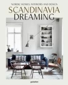 Scandinavia Dreaming : Nordic Homes, Interiors and Design: Scandinavian Design, Interiors and Living : Volume 2