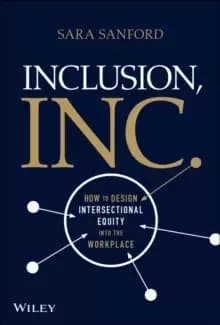 Inclusion, Inc. : How to Design Intersectional Equity into the Workplace