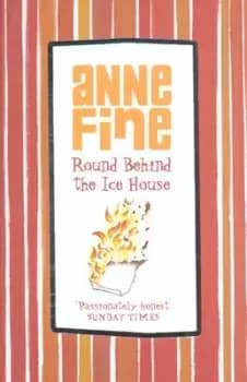 Round behind the ice house by Anne Fine