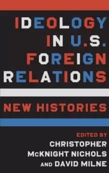 Ideology in U.S. Foreign Relations : New Histories