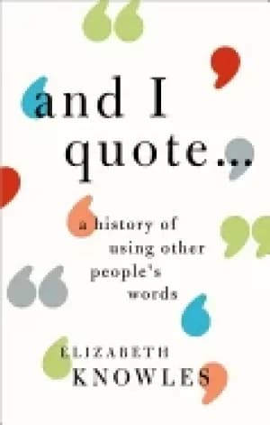 and i quote a history of using other peoples words knowles elizabeth
