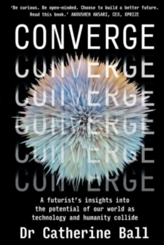 Converge : A Futurist s insights into the potential of our world as technology and humanity collide Paperback / softback