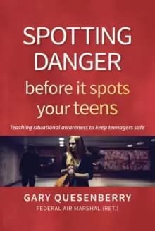 Spotting Danger Before It Spots Your TEENS : Teaching Situational Awareness To Keep Teenagers Safe