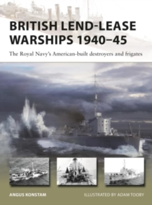 British Lend-Lease Warships 194045 : The Royal Navy's American-built destroyers and frigates Paperback / softback