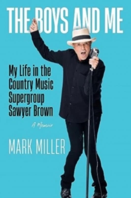 The Boys and Me : My Life in the Country Music Supergroup Sawyer Brown Hardback