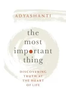The Most Important Thing : Discovering Truth at the Heart of Life