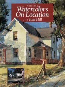 Painting Watercolors on Location by Tom Hill Hardback