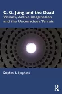 C. G. Jung and the Dead : Visions, Active Imagination and the Unconscious Terrain