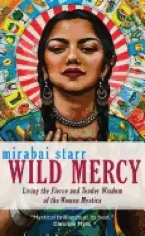 wild mercy living the fierce and tender wisdom of the women mystics