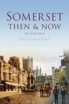 Somerset Then and Now in Colour by Nick Chipchase Hardback