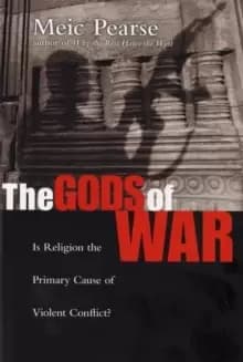 The Gods of War : Is Religion The Primary Cause Of Violent Conflict?