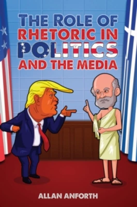 The Role of Rhetoric in Politics and the Media. Paperback. By Allan Anforth Books