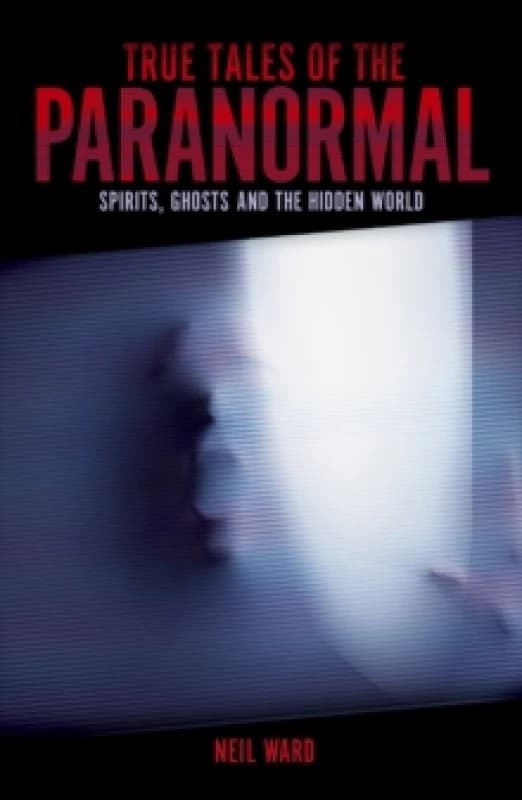 True Tales of the Paranormal : Spirits, Ghosts and the Hidden World Paperback / softback