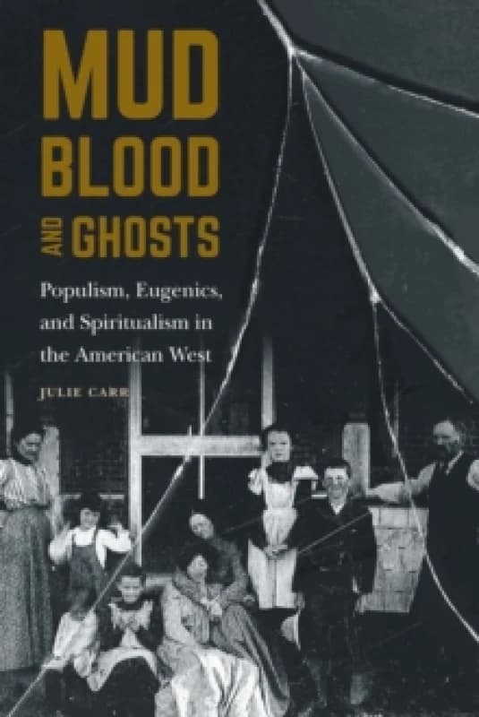 Mud, Blood, and Ghosts : Populism, Eugenics, and Spiritualism in the American West Hardback
