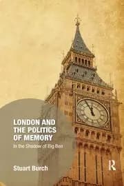 London and the Politics of Memory In the Shadow of Big Ben