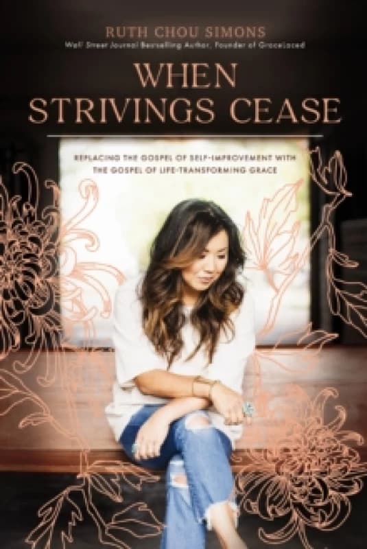 When Strivings Cease : Replacing the Gospel of Self-Improvement with the Gospel of Life-Transforming Grace Paperback / softback