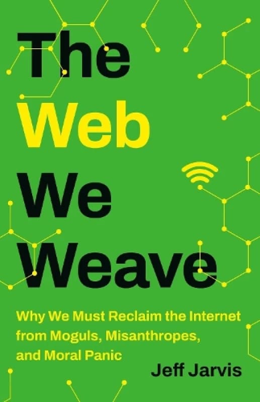 The Web We Weave : Why We Must Reclaim the Internet from Moguls, Misanthropes, and Moral Panic Hardback