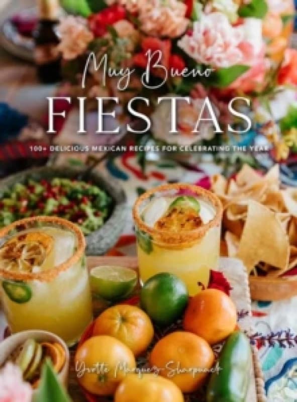 Muy Bueno Fiestas : 100+ Delicious Mexican Recipes for Celebrating the Year Hardback