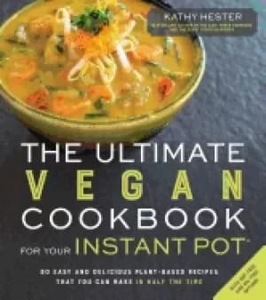 ultimate vegan cookbook for your instant pot 80 easy and delicious plant ba