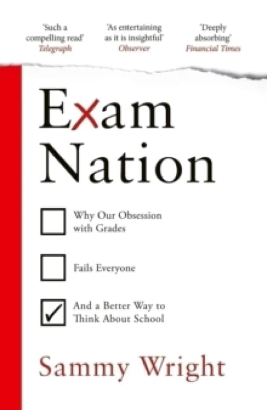 Exam Nation : Why Our Obsession with Grades Fails Everyone and a Better Way to Think About School Paperback / softback