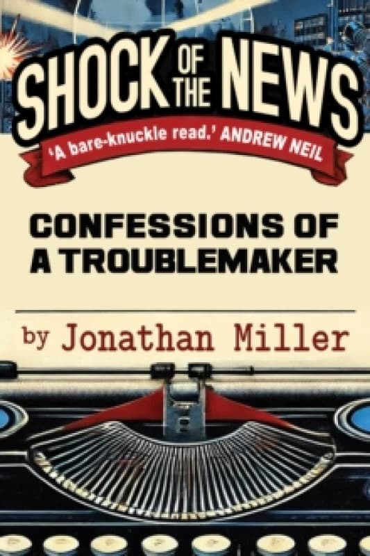 Shock of the News : Confessions of a Troublemaker Hardback