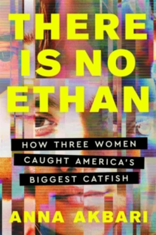 There Is No Ethan : How Three Women Caught America's Biggest Catfish Hardback
