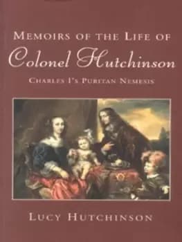 Memoirs of the life of Colonel Hutchinson by Lucy Hutchinson