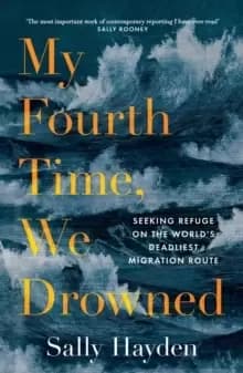 My Fourth Time, We Drowned : Seeking Refuge on the World's Deadliest Migration Route