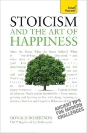 Stoicism and the art of happiness by Donald Robertson