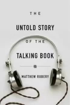 The untold story of the talking book by Matthew Rubery