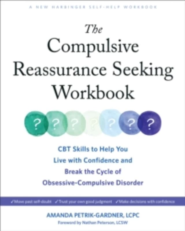 The Compulsive Reassurance Seeking Workbook : CBT Skills to Help You Live with Confidence and Break the Cycle of Obsessive-Compulsive Disorder Paperba