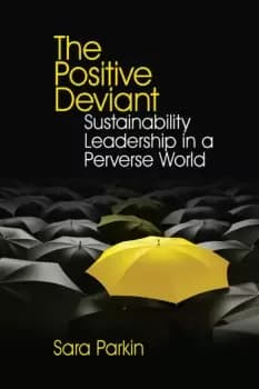 The Positive Deviant Sustainability Leadership in a Perverse World