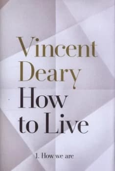 How to Live. 1 How We Are by Vincent Deary Hardback