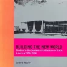Building the New World : Studies in the Modern Architecture of Latin America 1930-1960