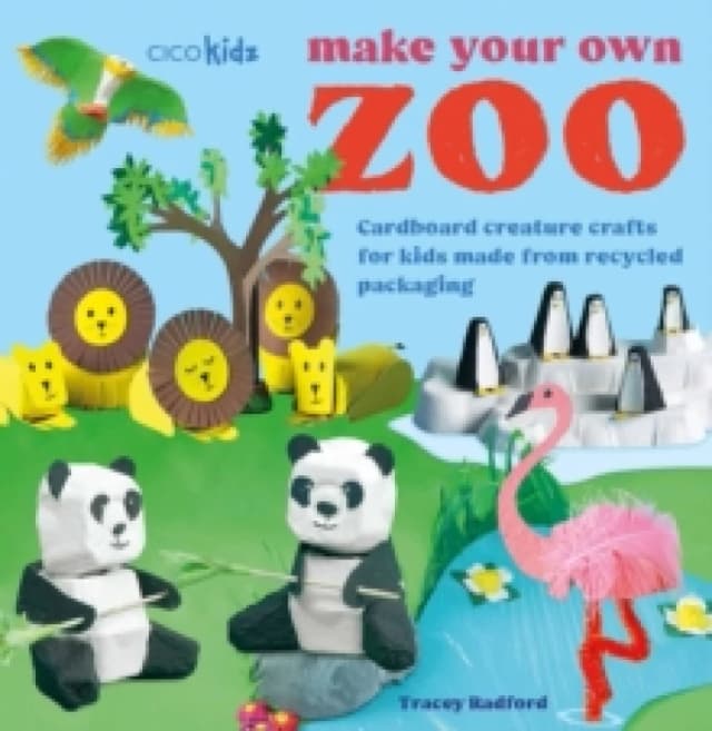 Make Your Own Zoo: 35 projects to make : Cardboard Creature Crafts for Kids Made from Recycled Packaging Paperback / softback