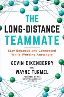 The Long-Distance Teammate : Stay Engaged and Connected While Working Anywhere