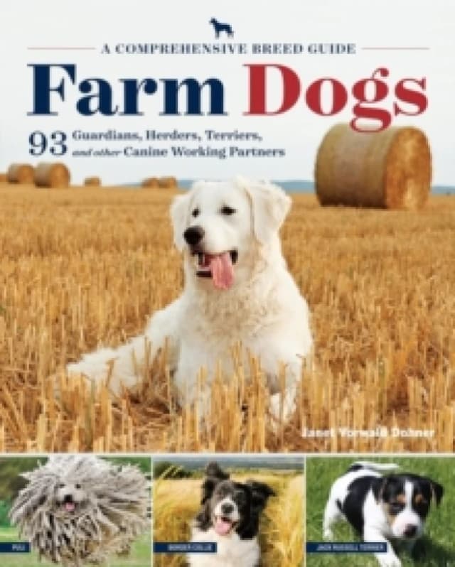 Farm Dogs : A Comprehensive Breed Guide to 93 Guardians, Herders, Terriers, and Other Canine Working Partners Paperback / softback