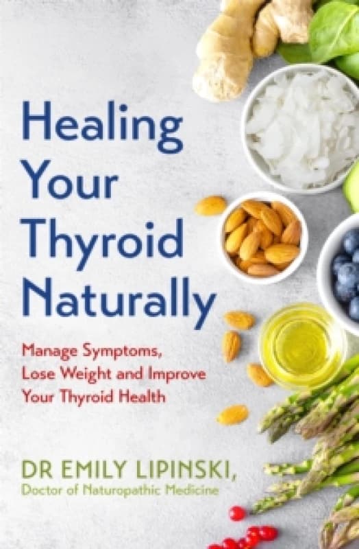 Healing Your Thyroid Naturally : Manage Symptoms, Lose Weight and Improve Your Thyroid Health Paperback / softback