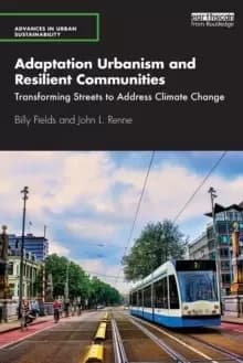 Adaptation Urbanism and Resilient Communities : Transforming Streets to Address Climate Change