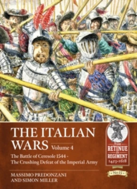 The Italian Wars Volume 4 : The Battle of Ceresole 1544 - The Crushing Defeat of the Imperial Army Paperback / softback
