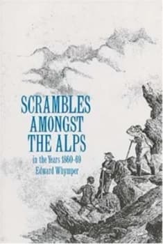 Scrambles Amongst the Alps by Edward Whymper Book