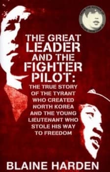 The Great Leader and the Fighter Pilot by Blaine Harden Hardback