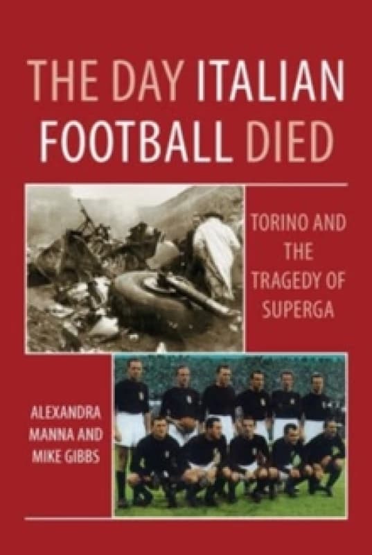The Day Italian Football Died: Torino and the Tragedy of Superga Paperback / softback