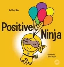 Positive Ninja : A Childrens Book About Mindfulness and Managing Negative Emotions and Feelings