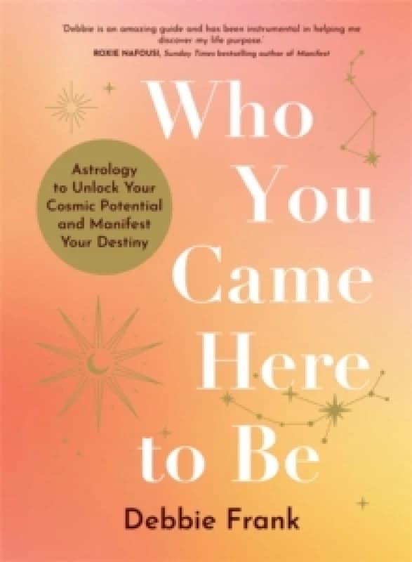 Who You Came Here to Be : Astrology to Unlock Your Cosmic Potential and Manifest Your Destiny Paperback / softback