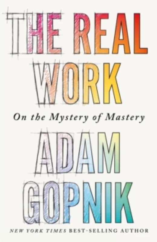 The Real Work : On the Mystery of Mastery Paperback / softback