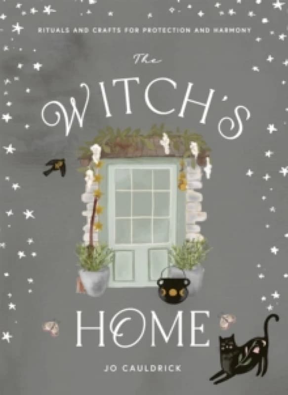 The Witch's Home : Rituals and Crafts for Protection and Harmony Hardback