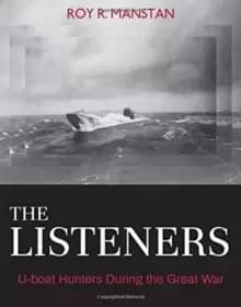 The Listeners : U-boat Hunters During the Great War