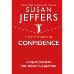 The Little Book of Confidence : Conquer Your Fears and Unleash Your Potential